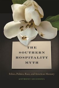 Cover image for The Southern Hospitality Myth: Ethics, Politics, Race, and American Memory