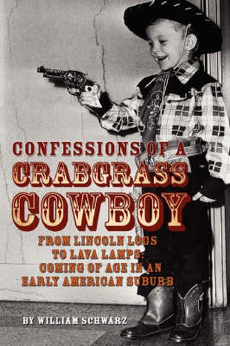 Cover image for Confessions of a Crabgrass Cowboy: From Lincoln Logs to Lava Lamps: Coming of Age in an Early American Suburb