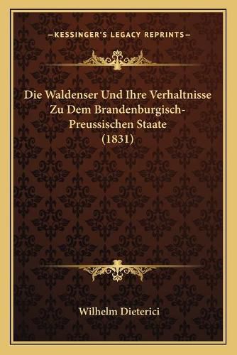 Cover image for Die Waldenser Und Ihre Verhaltnisse Zu Dem Brandenburgisch-Preussischen Staate (1831)