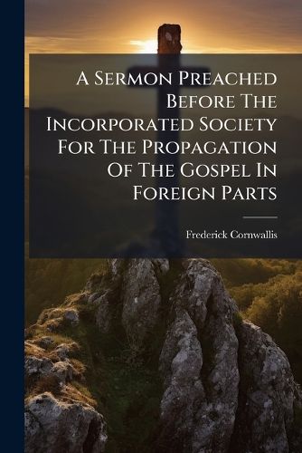 Cover image for A Sermon Preached Before the Incorporated Society for the Propagation of the Gospel in Foreign Parts...