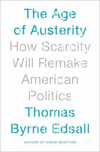 Cover image for The Age of Austerity: How Scarcity Will Remake American Politics