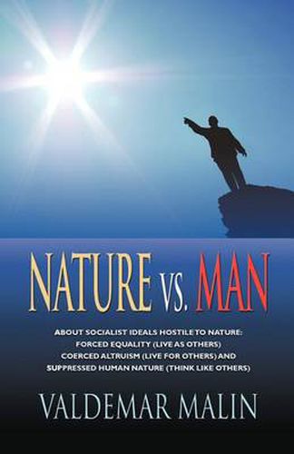 Cover image for Nature Vs. Man: Socialist Ideals Foreign to Nature - Enforced Equality (live as Others), Coerced Altruism (live for Others) and Suppressed Human Nature (think Like Others)