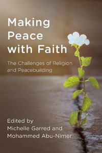 Cover image for Making Peace with Faith: The Challenges of Religion and Peacebuilding