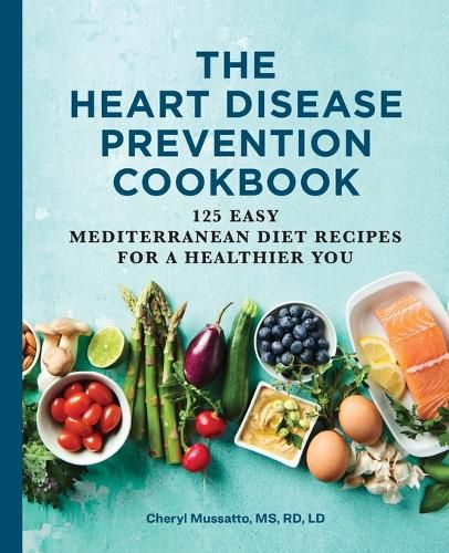 Cover image for The Heart Disease Prevention Cookbook: 125 Easy Mediterranean Diet Recipes for a Healthier You