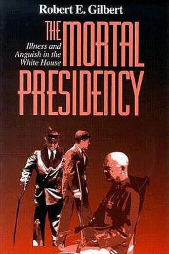 The Mortal Presidency: Illness and Anguish in the White House