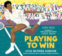 Cover image for Playing to Win: How Althea Gibson Broke Barriers and Changed Tennis Forever