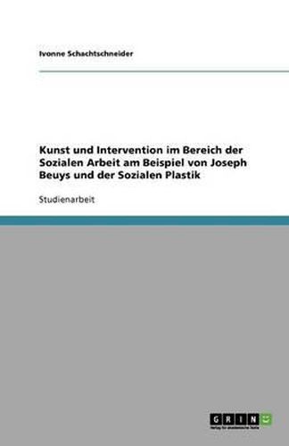Cover image for Kunst und Intervention im Bereich der Sozialen Arbeit am Beispiel von Joseph Beuys und der Sozialen Plastik