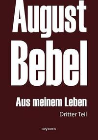 Cover image for August Bebel: Aus Meinem Leben. Autobiographie in Drei Teilen. Dritter Teil