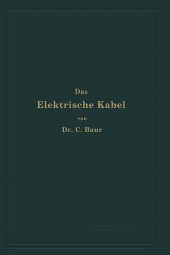 Cover image for Das Elektrische Kabel: Eine Darstellung Der Grundlagen Fur Fabrikation, Verlegung Und Betrieb