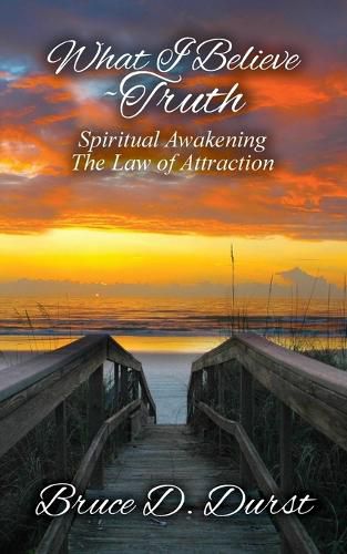 Cover image for What I Believe-Truth: Spiritual Awakening-Law of Attraction