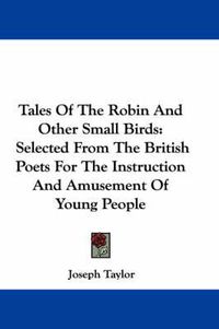 Cover image for Tales of the Robin and Other Small Birds: Selected from the British Poets for the Instruction and Amusement of Young People