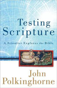 Cover image for Testing Scripture: A Scientist Explores the Bible
