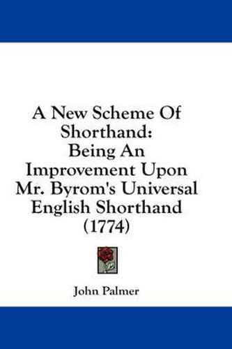 Cover image for A New Scheme of Shorthand: Being an Improvement Upon Mr. Byrom's Universal English Shorthand (1774)