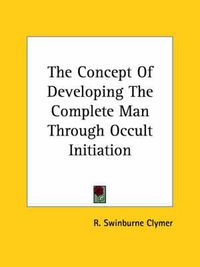 Cover image for The Concept of Developing the Complete Man Through Occult Initiation