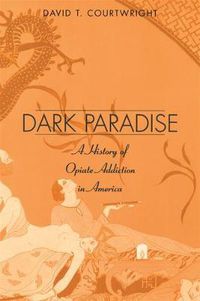 Cover image for Dark Paradise: A History of Opiate Addiction in America