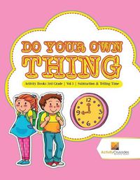 Cover image for Do Your Own Thing: Activity Books 3rd Grade Vol -3 Subtraction & Telling Time