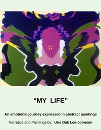 Cover image for My Life, An emotional journey expressed in abstract paintings