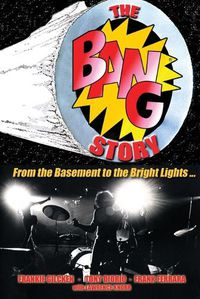 Cover image for The BANG Story: From the Basement to the Bright Lights