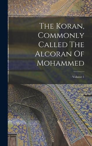 Cover image for The Koran, Commonly Called The Alcoran Of Mohammed; Volume 1