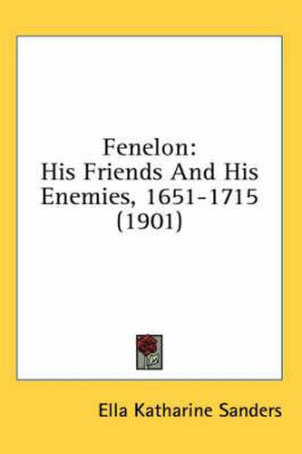 Fenelon: His Friends and His Enemies, 1651-1715 (1901)