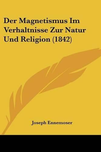 Der Magnetismus Im Verhaltnisse Zur Natur Und Religion (1842)