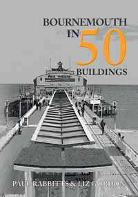 Cover image for Bournemouth in 50 Buildings