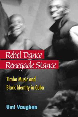 Cover image for Rebel Dance, Renegade Stance: Timba Music and Black Identity in Cuba