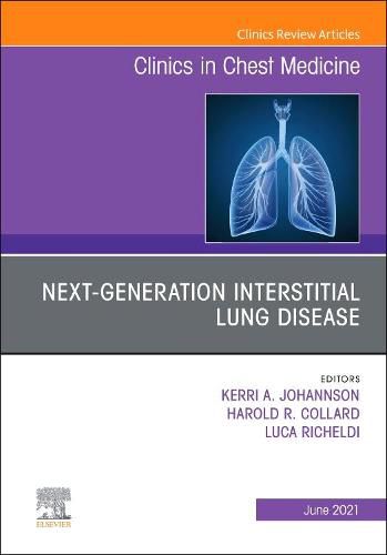 Next-Generation Interstitial Lung Disease, An Issue of Clinics in Chest Medicine