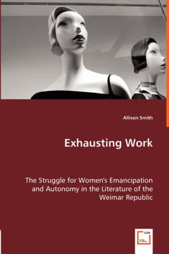 Cover image for Exhausting Work - The Struggle for Women's Emancipation and Autonomy in the Literature of the Weimar Republic