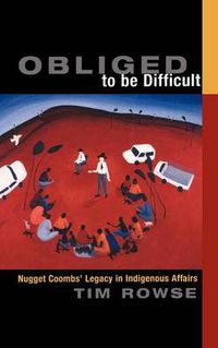 Cover image for Obliged to be Difficult: Nugget Coombs' Legacy in Indigenous Affairs