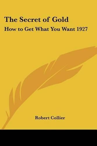 Cover image for The Secret of Gold: How to Get What You Want 1927