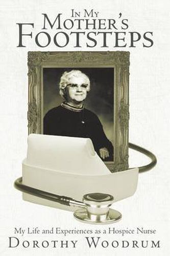 Cover image for In My Mother's Footsteps: My Life and Experiences as a Hospice Nurse