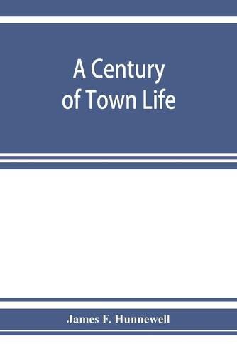 Cover image for A century of town life; a history of Charlestown, Massachusetts, 1775-1887