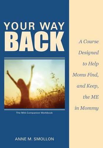 Your Way Back: A Course Designed to Help Moms Find and Keep the ME in Mommy