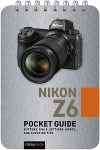 Cover image for Nikon Z6: Pocket Guide: Buttons, Dials, Settings, Modes, and Shooting Tips