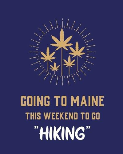 Cover image for Going To Maine This Weekend To Go Hiking: Cannabis Strain Journal Marijuana Notebook Weed Tracker Strains of Mary Jane Medical Marijuana Journal Smoking Hobby Diary Sativa Recreational Gift