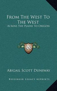 Cover image for From the West to the West: Across the Plains to Oregon