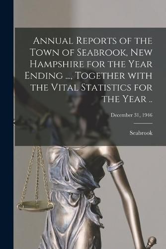 Cover image for Annual Reports of the Town of Seabrook, New Hampshire for the Year Ending ..., Together With the Vital Statistics for the Year ..; December 31, 1946