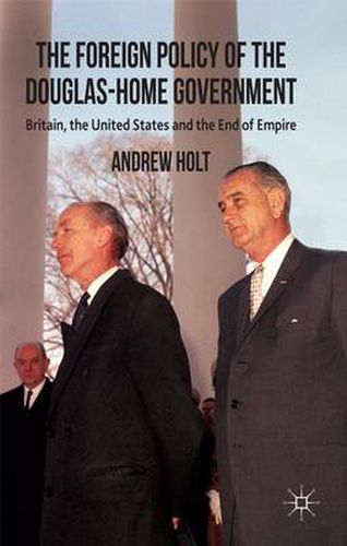 Cover image for The Foreign Policy of the Douglas-Home Government: Britain, the United States and the End of Empire