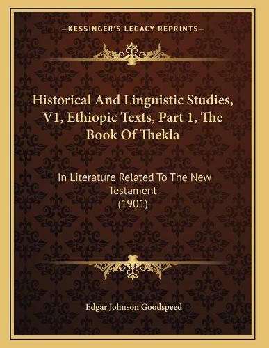 Historical and Linguistic Studies, V1, Ethiopic Texts, Part 1, the Book of Thekla: In Literature Related to the New Testament (1901)