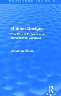 Cover image for Hidden Designs (Routledge Revivals): The Critical Profession and Renaissance Literature
