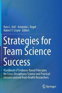 Cover image for Strategies for Team Science Success: Handbook of Evidence-Based Principles for Cross-Disciplinary Science and Practical Lessons Learned from Health Researchers