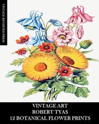 Cover image for Vintage Art: Robert Tyas: 12 Botanical Prints: Flora Ephemera for Framing, Collage and Mixed Media
