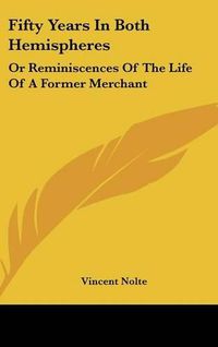 Cover image for Fifty Years in Both Hemispheres: Or Reminiscences of the Life of a Former Merchant