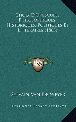 Cover image for Choix D'Opuscules Philosophiques, Historiques, Politiques Et Litteraires (1863)