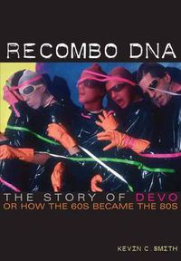 Cover image for Recombo DNA: The story of Devo, or how the 60s became the 80s