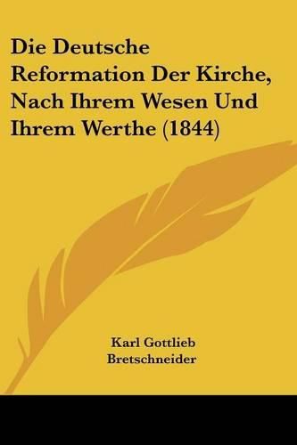 Die Deutsche Reformation Der Kirche, Nach Ihrem Wesen Und Ihrem Werthe (1844)