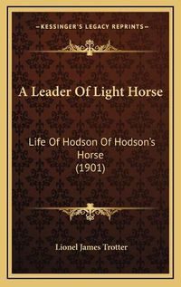 Cover image for A Leader of Light Horse: Life of Hodson of Hodson's Horse (1901)