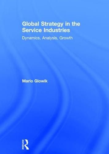 Cover image for Global Strategy in the Service Industries: Dynamics, Analysis, Growth
