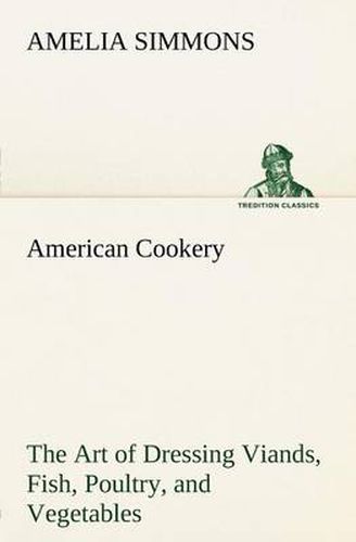 Cover image for American Cookery The Art of Dressing Viands, Fish, Poultry, and Vegetables